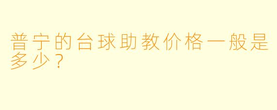 普宁的台球助教价格一般是多少？