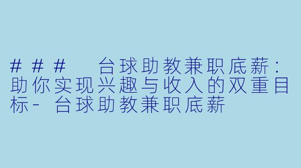 ### 台球助教兼职底薪：助你实现兴趣与收入的双重目标-台球助教兼职底薪
