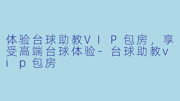 体验台球助教VIP包房，享受高端台球体验