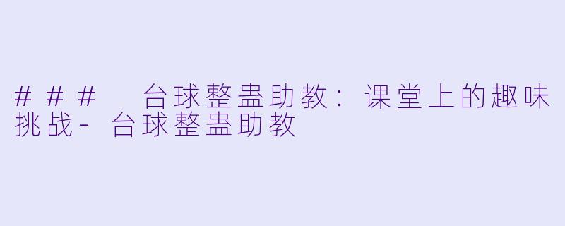 ### 台球整蛊助教:课堂上的趣味挑战