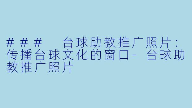 ### 台球助教推广照片：传播台球文化的窗口-台球助教推广照片