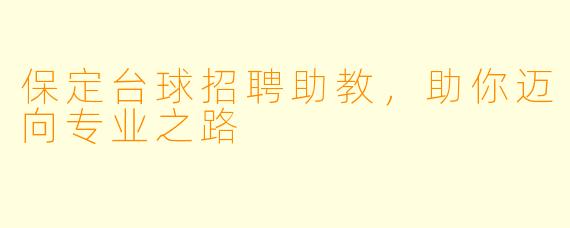保定台球招聘助教,助你迈向专业之路