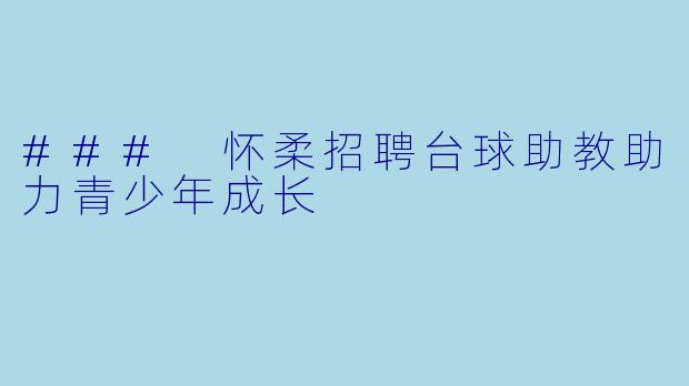 ### 怀柔招聘台球助教助力青少年成长