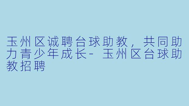 玉州区诚聘台球助教,共同助力青少年成长