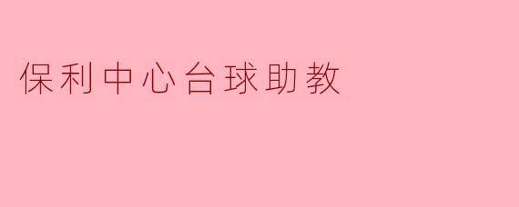 保利中心台球助教：提升球技的最佳选择