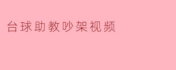 ### 台球助教吵架视频引发热议:体育精神何在?