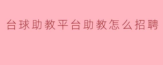 台球助教平台助教怎么招聘
