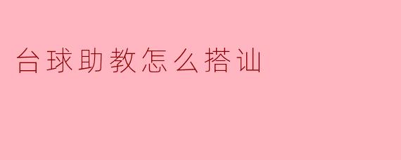 ### 台球助教:如何轻松搭讪,建立良好关系