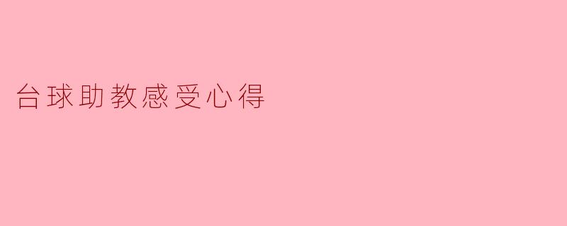 ** 在担任台球助教的过程中,你最深刻的感受是什么?**