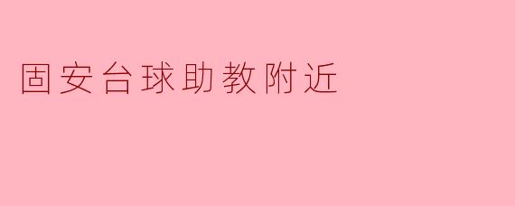 ### 固安台球助教附近的魅力