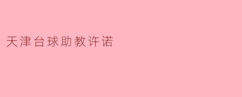 天津台球助教许诺:传承技艺,培养未来高手