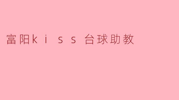 ### 富阳Kiss台球助教:开启台球新纪元
