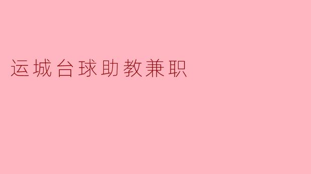 运城的台球助教兼职具体需要做些什么?****