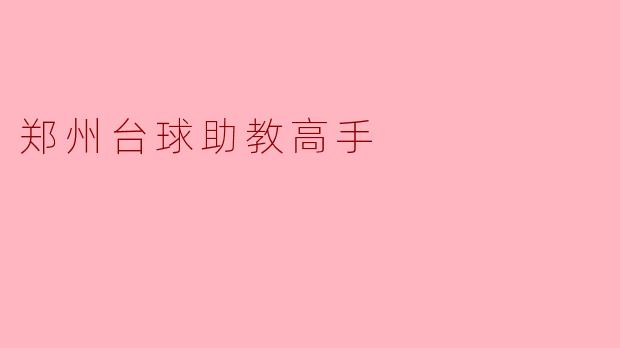 郑州台球助教高手有哪些技巧可以分享给初学者?****