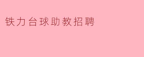 铁力台球助教的招聘条件有哪些?****