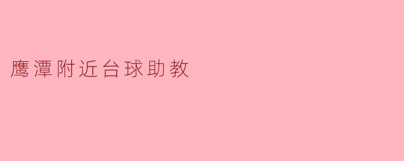 ### 鹰潭附近台球助教:提升你的台球技巧的好帮手