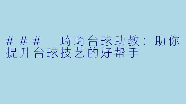 ### 琦琦台球助教：助你提升台球技艺的好帮手