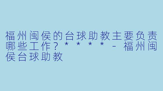 福州闽侯的台球助教主要负责哪些工作？****