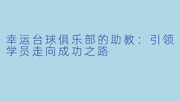 幸运台球俱乐部的助教：引领学员走向成功之路