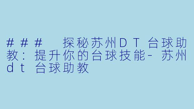 ### 探秘苏州DT台球助教：提升你的台球技能-苏州dt台球助教