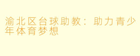 渝北区台球助教：助力青少年体育梦想