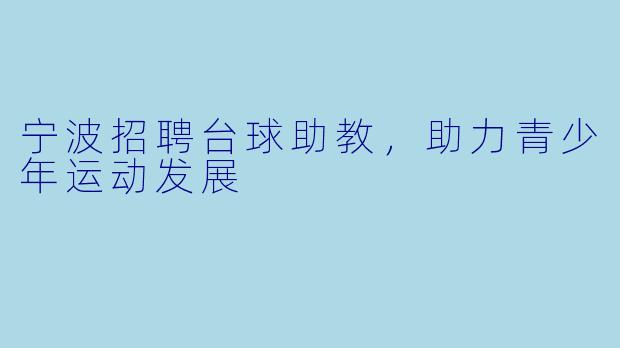 宁波招聘台球助教，助力青少年运动发展