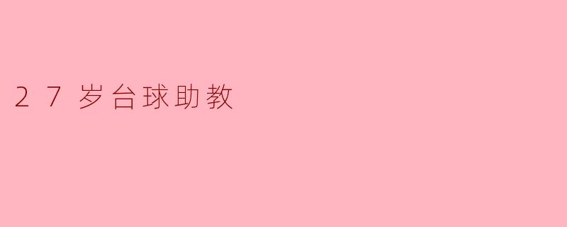 27岁的台球助教在职业生涯中面临哪些挑战?****