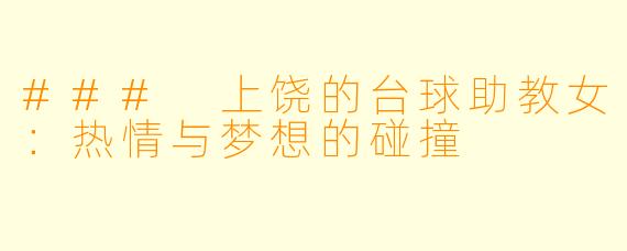 ### 上饶的台球助教女：热情与梦想的碰撞