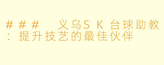 ### 义乌SK台球助教:提升技艺的最佳伙伴
