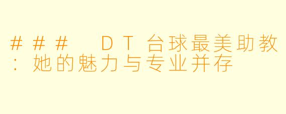 ### DT台球最美助教：她的魅力与专业并存