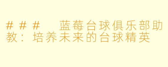 ### 蓝莓台球俱乐部助教：培养未来的台球精英
