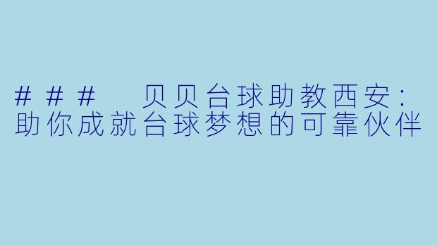 ### 贝贝台球助教西安：助你成就台球梦想的可靠伙伴
