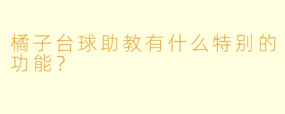 橘子台球助教有什么特别的功能？