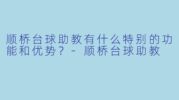 顺桥台球助教有什么特别的功能和优势?