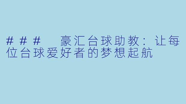 ### 豪汇台球助教：让每位台球爱好者的梦想起航
