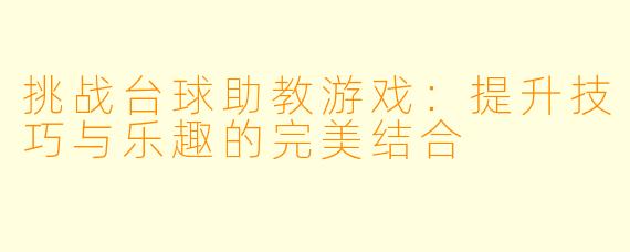 挑战台球助教游戏:提升技巧与乐趣的完美结合