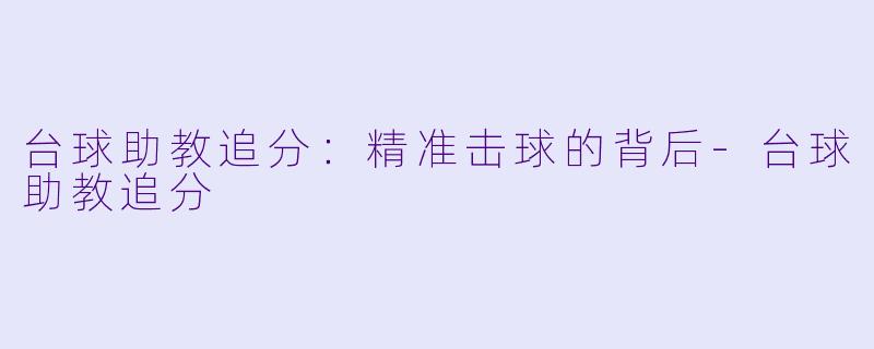 台球助教追分：精准击球的背后-台球助教追分