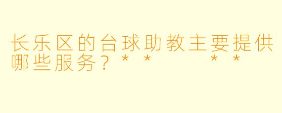 长乐区的台球助教主要提供哪些服务？**  **