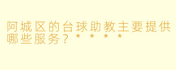 阿城区的台球助教主要提供哪些服务？****
