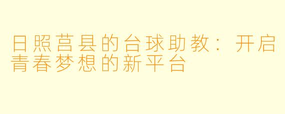 日照莒县的台球助教：开启青春梦想的新平台