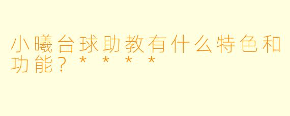小曦台球助教有什么特色和功能？****