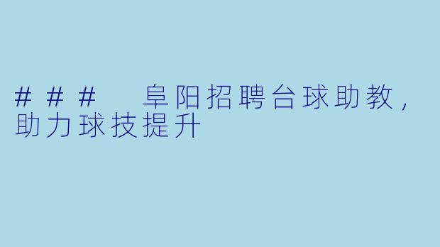 ### 阜阳招聘台球助教，助力球技提升