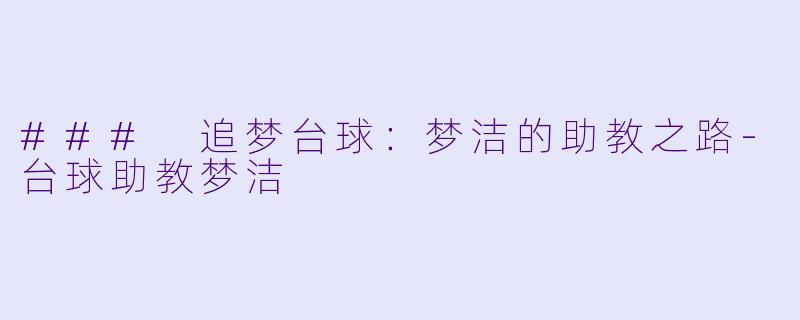 ### 追梦台球：梦洁的助教之路-台球助教梦洁