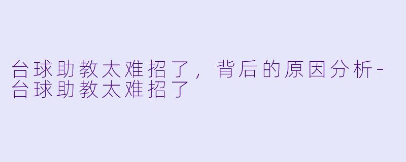 台球助教太难招了，背后的原因分析-台球助教太难招了