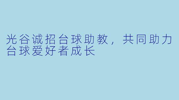 光谷诚招台球助教,共同助力台球爱好者成长