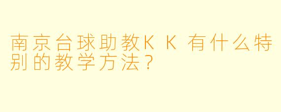 南京台球助教KK有什么特别的教学方法？