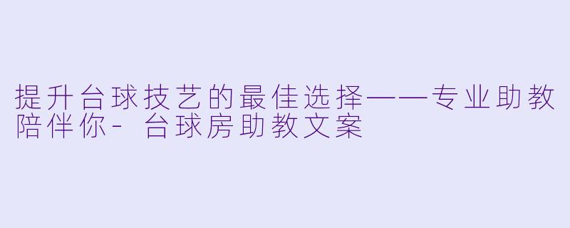 提升台球技艺的最佳选择——专业助教陪伴你-台球房助教文案