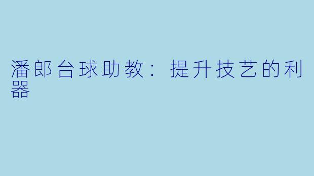 潘郎台球助教：提升技艺的利器