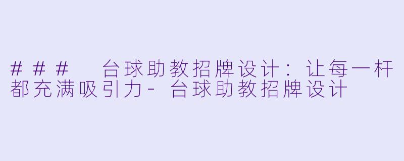 ### 台球助教招牌设计：让每一杆都充满吸引力-台球助教招牌设计