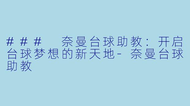 ### 奈曼台球助教：开启台球梦想的新天地-奈曼台球助教
